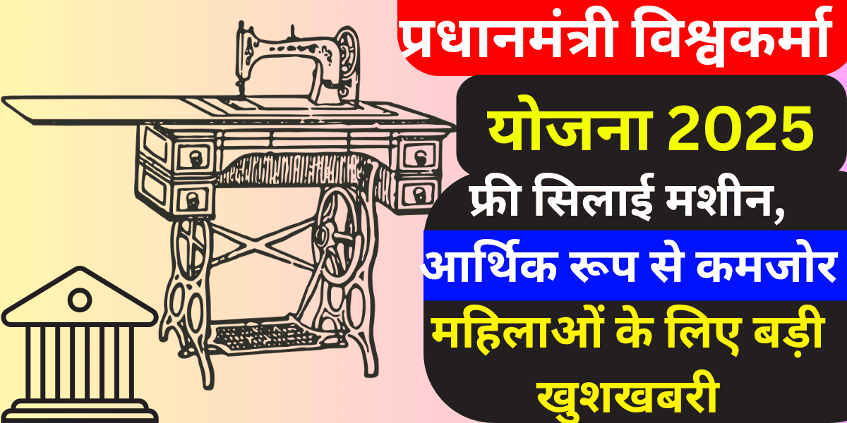 प्रधानमंत्री विश्वकर्मा योजना 2025 फ्री सिलाई मशीन आर्थिक रूप से कमजोर महिलाओं के लिए बड़ी खुशखबरी